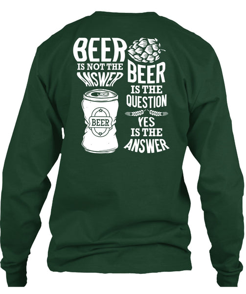 Beer Is Not The Answer T Shirt, Beer Is The Question T Shirt