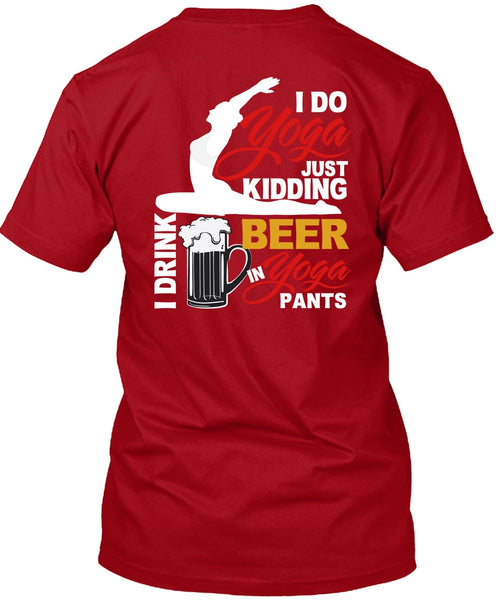 I Do Yoga Just Kidding T Shirt, I Drink Beer In Yoga Pants T Shirt