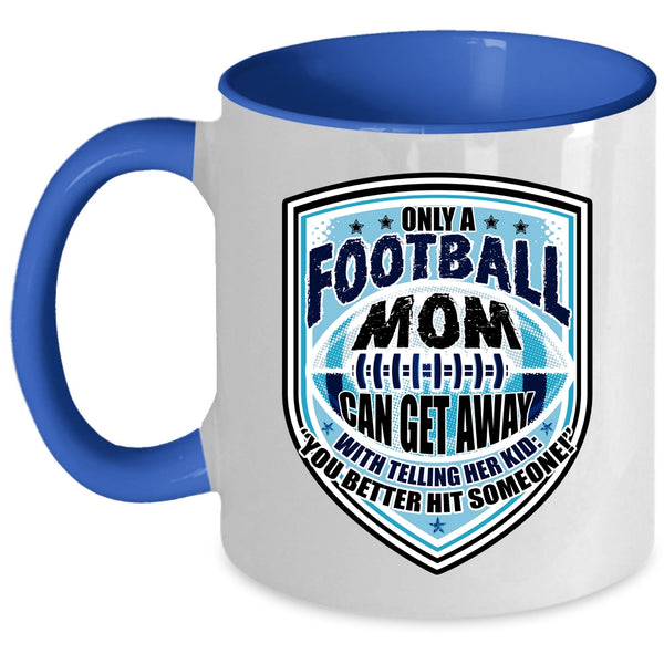 Cool Football Mom Coffee Mug, Only A Football Mom Can Get Away Accent Mug