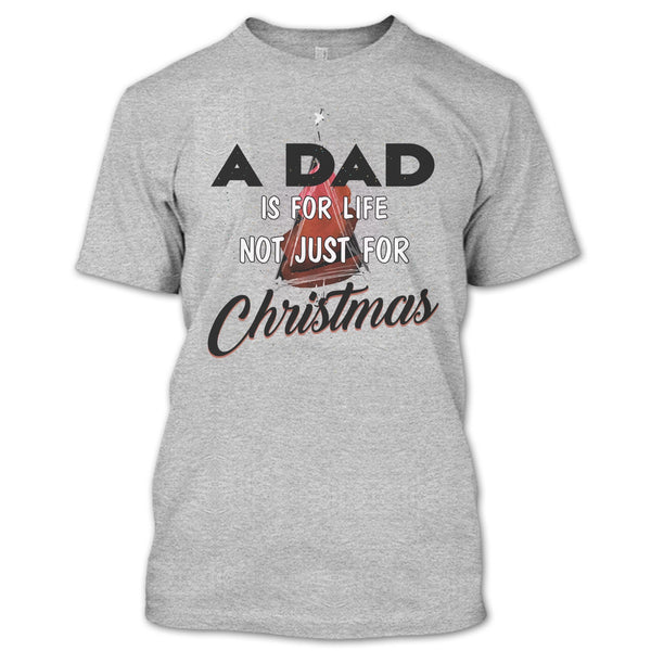A Dad Is For Life Not For Christmas T Shirt, Merry Christmas Gift T Shirt