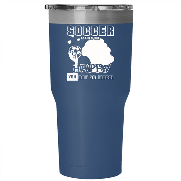 Soccer Makes Me Happy Tumbler 30 oz Stainless Steel, Awesome Soccer Player Travel Mug