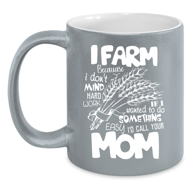 I Farm Coffee Mug, I Don't Mind Hard Work Coffee Cup
