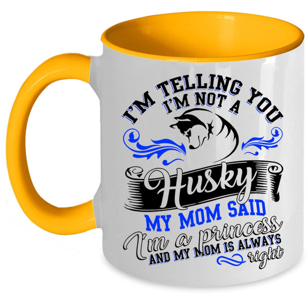 My Mom Said I'm A Princess Coffee Mug, I'm Not A Husky Accent Mug