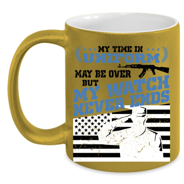 My Watch Never Ends Coffee Mug, My Time In Uniform May Be Over Accent Mug
