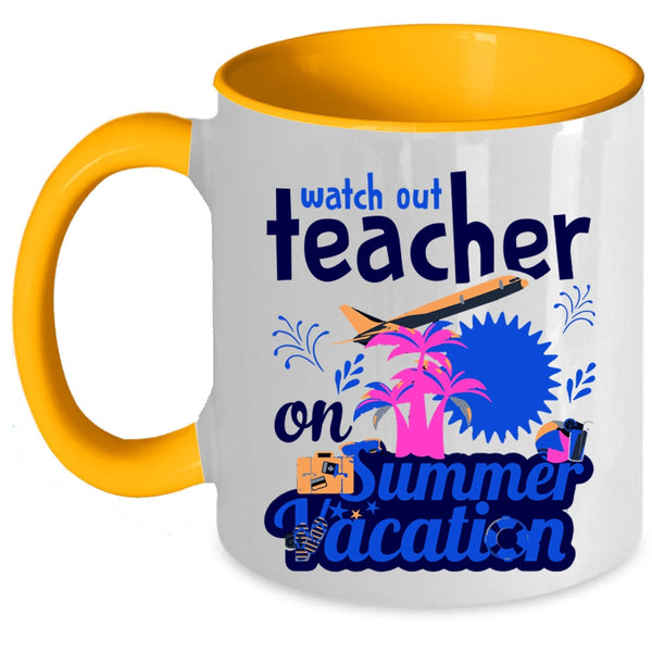 Watch Out Teacher On Summer Vacation Cup, Funny Teacher Mug