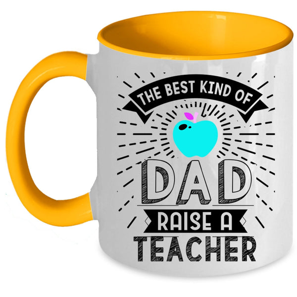 Cute Teachers Coffee Mug, The Best Kind Of Dad Raise A Teacher Accent Mug