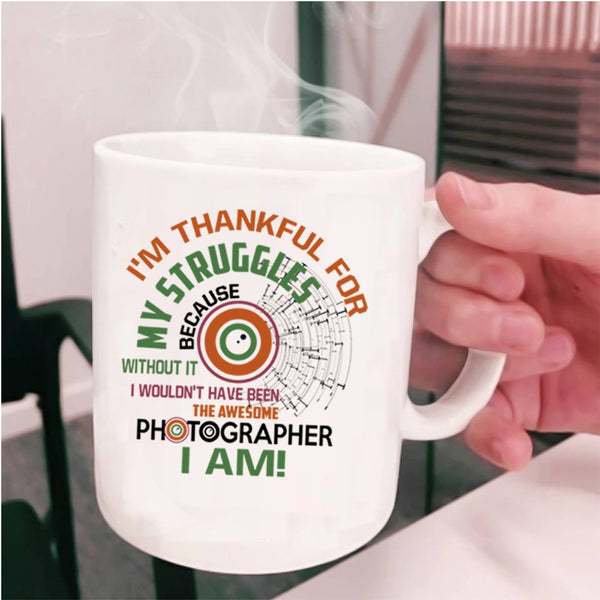 I'm Thankful For My Struggles Coffee Mug, Awesome Photographer I Am Cup