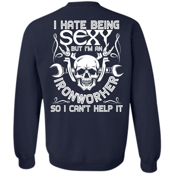 I Can't Help It T Shirt, I Love Ironworker Sweatshirt