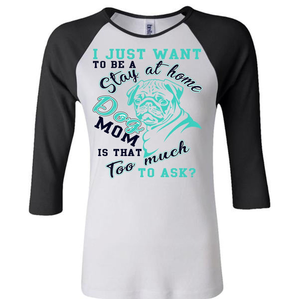 I Just Want To Be A Stay At Home Dog Mom T Shirt, I Love My Dog T Shirt, Awesome T-Shirts
