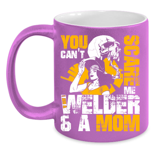 You Can't Scare Me Coffee Mug, I Am A Welder And A Mom Coffee Cup