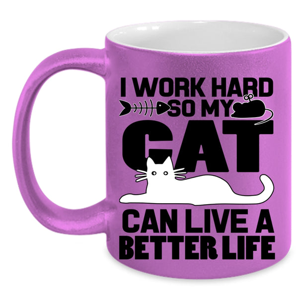 My Cat Can Live A Better Life Coffee Mug, I Work Hard Accent Mug