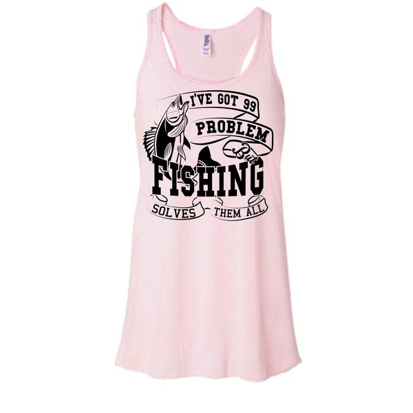 I've Got 99 Problem T Shirt, Coolest Fishing Lover T Shirt, Awesome t-shirts