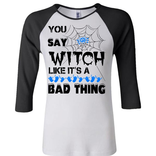 You Say Witch Like It's A Bad Thing T Shirt, Wait For Halloween T Shirt, Awesome T-Shirts