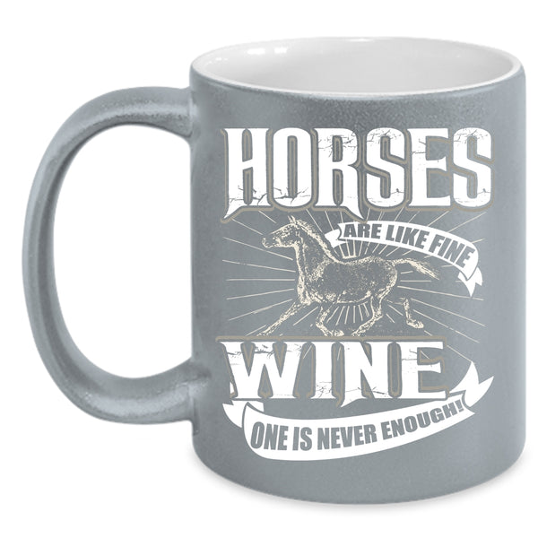 Horses Are Like Fine Coffee Mug, Wine One Is Never Enough Coffee Cup