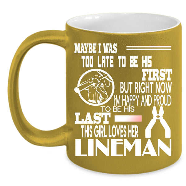 I'm Happy And Proud To Be His Last Coffee Mug, This Girl Loves Her Lineman Coffee Cup