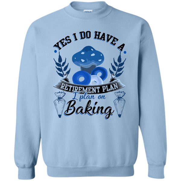 Coolest Baker T Shirt, Yes I Do Have A Retirement Plan Sweatshirt
