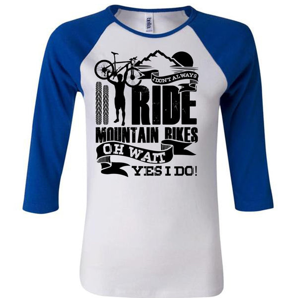 I Don't Always Ride Mountain Bikes T Shirt, I Love Biker T Shirt, Awesome T-Shirts
