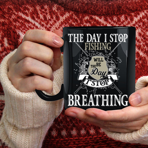 I Stop Fishing Coffee Mug, I Stop Breathing Coffee Cup