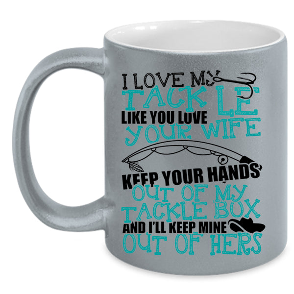 Funny Fishing Coffee Mug, I Love My Tackle Like You Love Your Wife Accent Mug