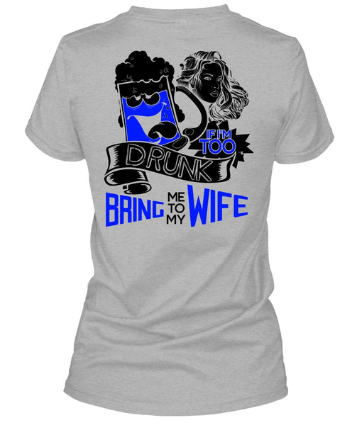 If I'm Too Drunk Bring Me To My Wife T Shirt, I Love Wife T Shirt