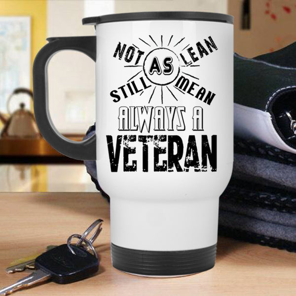 Cool Travel Mug, Not As Lean Still As Mean Always A Veteran Mug