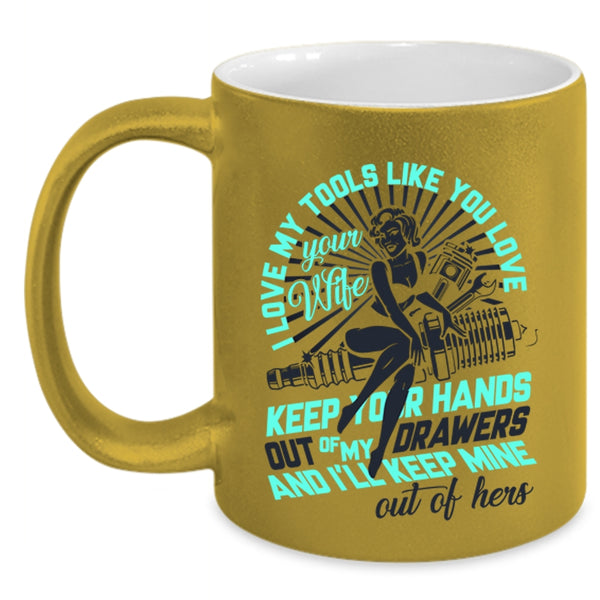 Mechanics Coffee Mug, I Love My Tools Like You Love Your Wife Accent Mug