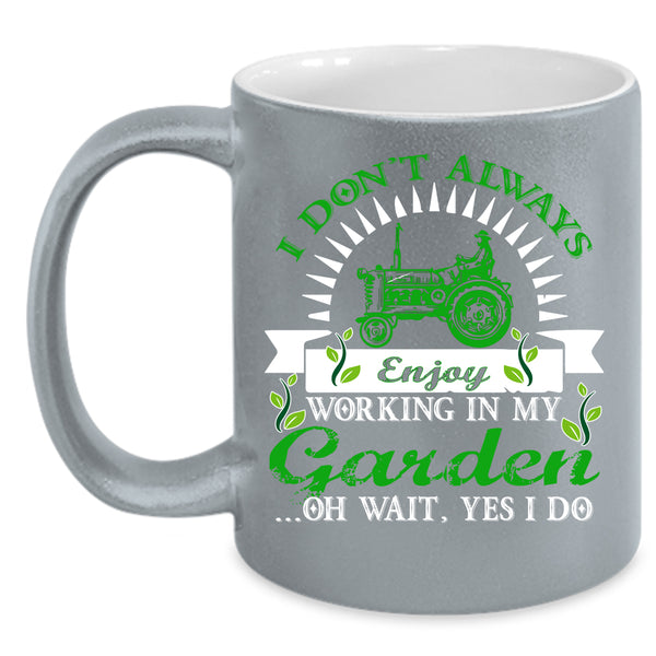 I Don't Always Enjoy Working In My Garden Coffee Mug, Funny Coffee Cup