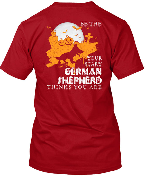 Your Scary German Shepherd Think You Are T Shirt, I Love Dogs T Shirt