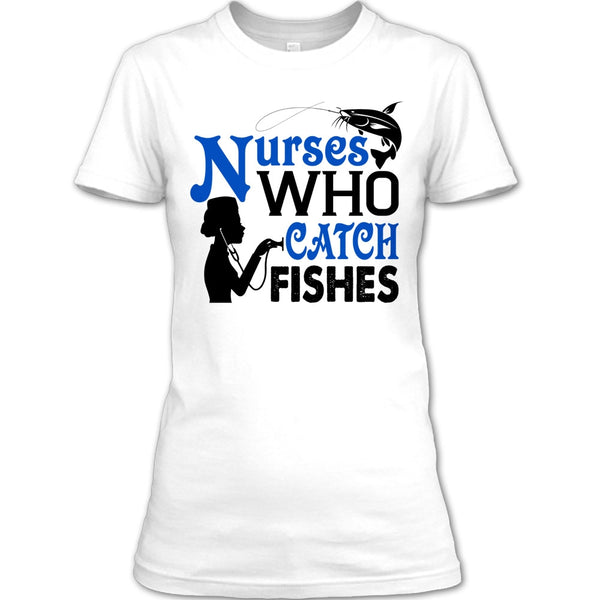 Nurses Who Catch Fishes T Shirt, I Love Fishing T Shirt