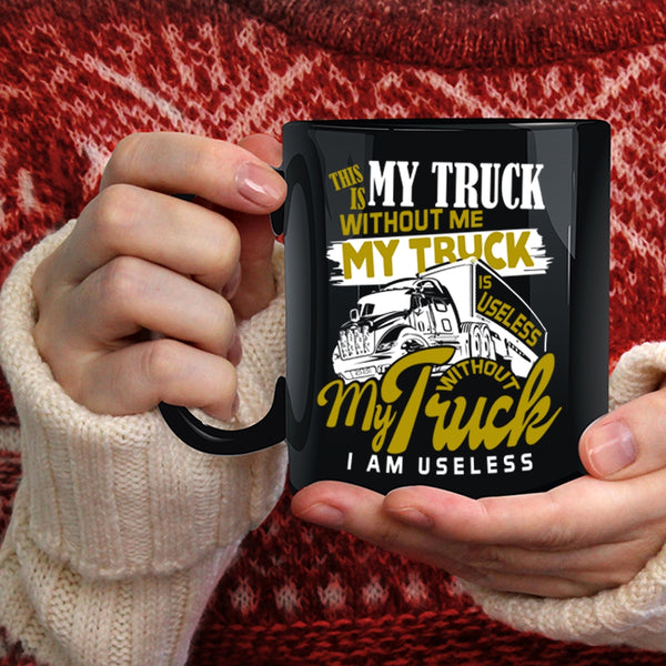 Without Me My Truck Is Useless Coffee Mug, Without My Truck I Am Useless Coffee Cup