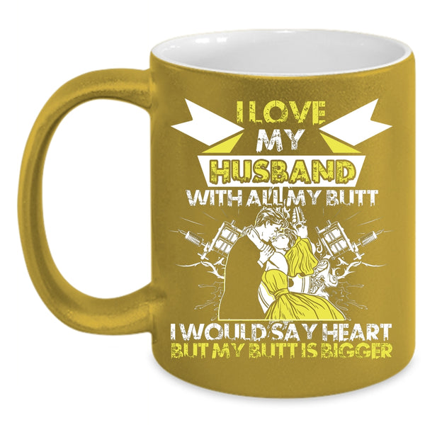I Love My Husband With All My Butt Coffee Mug, Cool Wife Coffee Cup