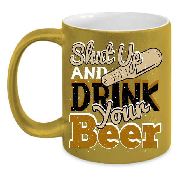 Shut Up And Drink Your Beer Coffee Mug, Funny Drinking Beer Coffee Cup