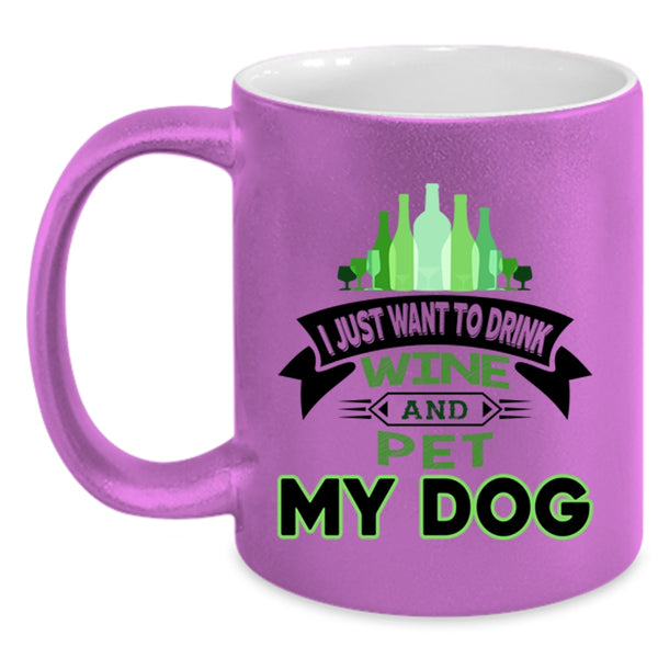I Just Want To Drink Wine And Dog Cup, My Pets Mug