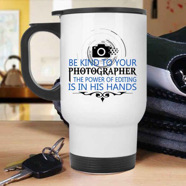 Cool Photographers Travel Mug, Be Kind To Your Photographer Mug