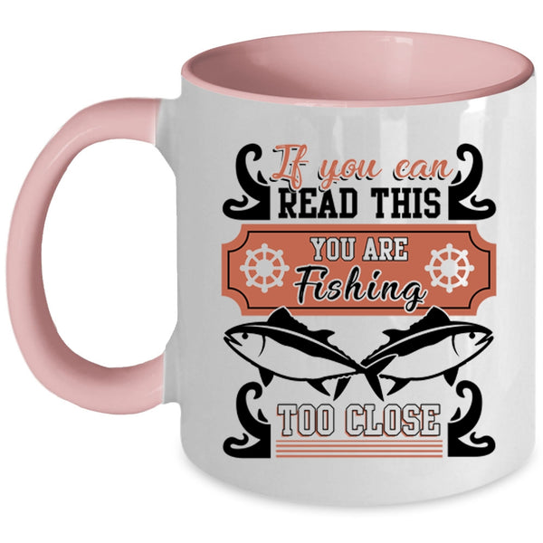 You Are Fishing Too Close Coffee Mug, If You Can Read This Accent Mug