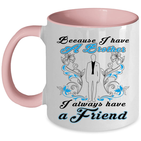I Always Have A Friend Coffee Mug, Because I Have A Brother Accent Mug