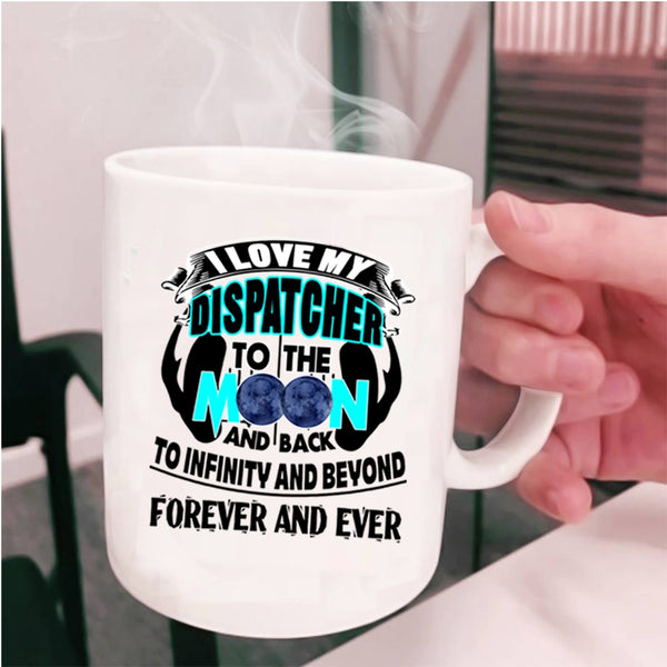Cute Coffee Mug, I Love My Dispatcher To The Moon And Back Cup