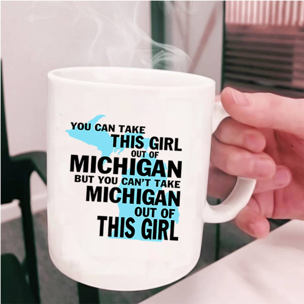 Cute Girls Coffee Mug, You Can't Take Michigan Out Of This Girl Cup