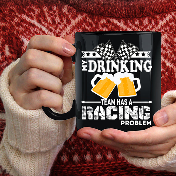 My Drinking Team Has A Racing Problem Coffee Mug, Funny Coffee Cup