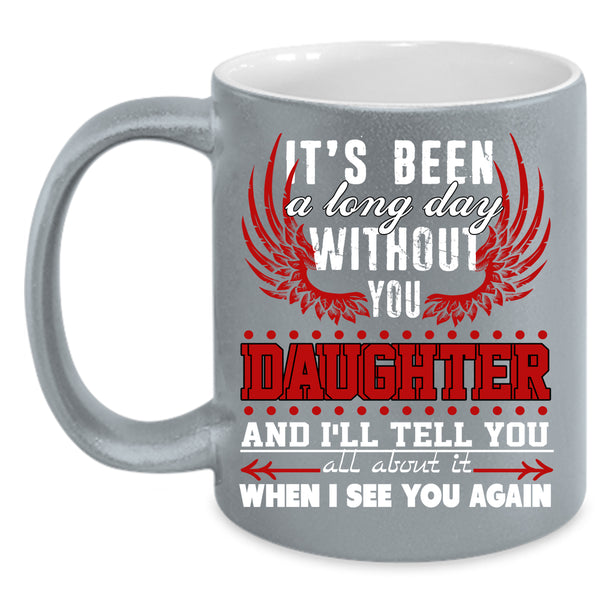 I's Been A Long Day Without Daughter Coffee Mug, Family Coffee Cup