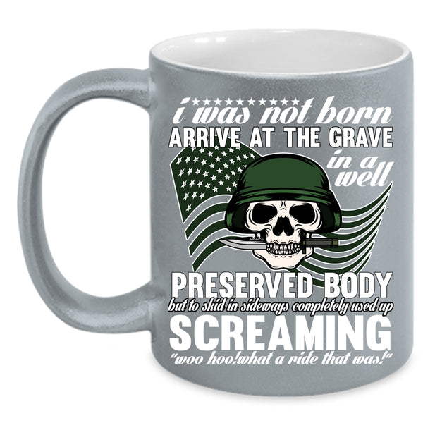 I Was Not Born Arrive At The Grave Coffee Mug, Awesome Veterans Coffee Cup