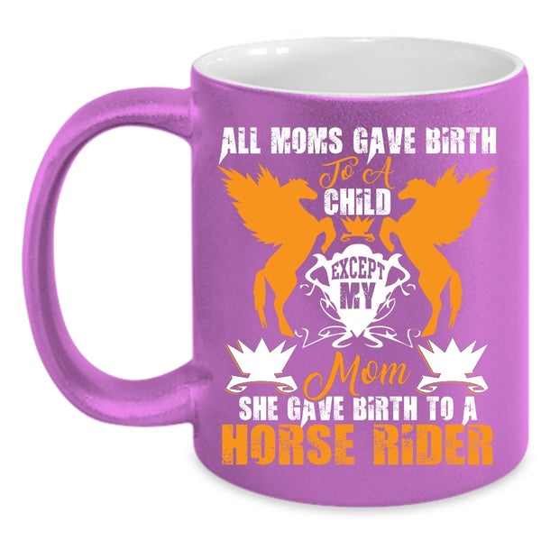 My Mom Gave Birth To A Horse Rider Coffee Mug, Cool Mom Coffee Cup
