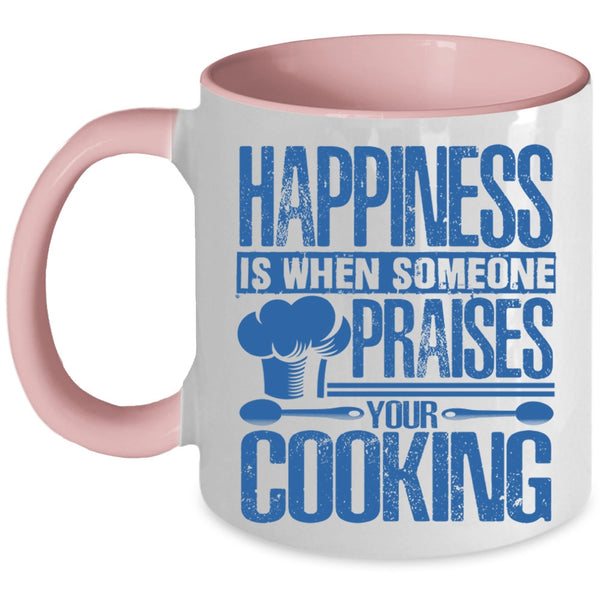 Funny Coffee Mug, Happiness Is When Someone Praises You Cooking Accent Mug