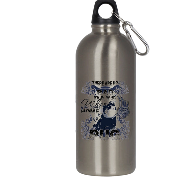 There Are No Bad Days  20 oz Stainless Steel Bottle,When You Come Home To A Pug Outdoor Sports Water Bottle