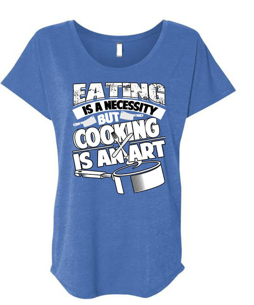 Eating Is A Necessity T Shirt, Cooking Is An Art T Shirt, Cool Shirt (Ladies' Triblend Dolman Sleeve)