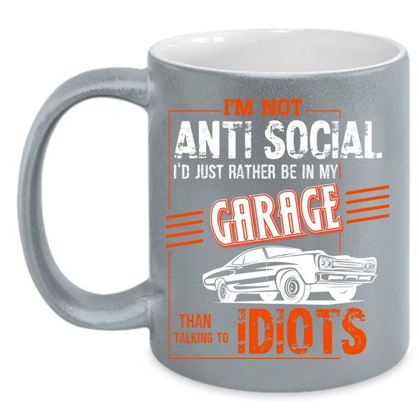 I'm Not Anti Social Coffee Mug, I'd Just Rather Be In My Garage Coffee Cup