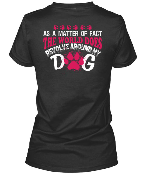The World Does Revolve Around My Dog T Shirt, I Love My Life T Shirt