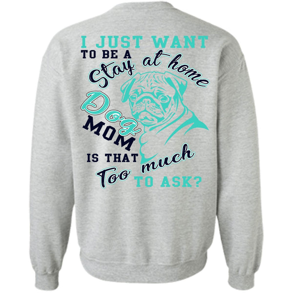 I Love My Dog T Shirt, I Just Want To Be A Stay At Home Dog Mom Sweatshirt