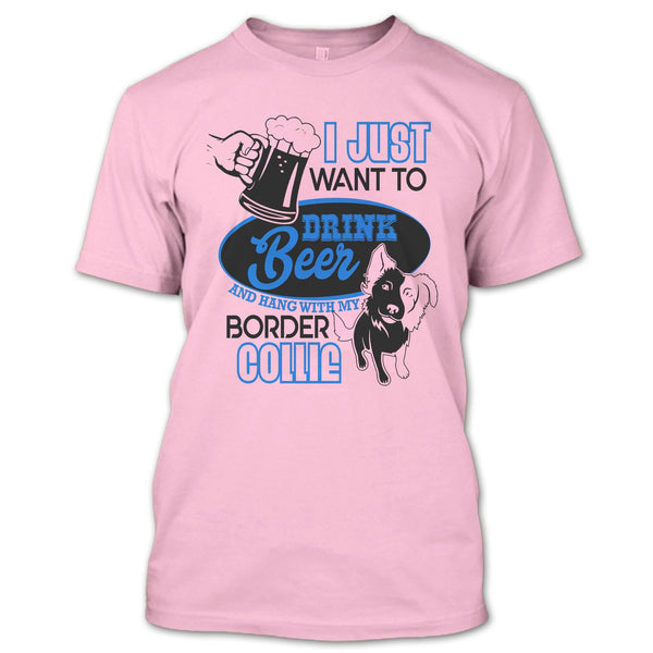 I Just Want To Drink Beer T Shirt, I Love Border Collie T Shirt