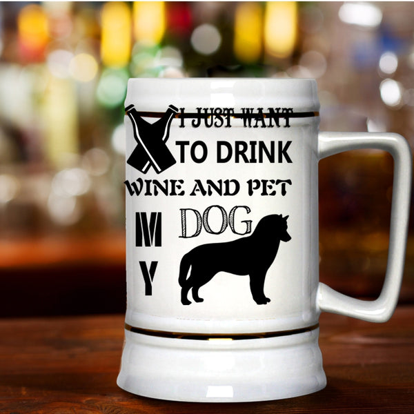 My Dog Beer Stein 22oz, I Just Want To Drink Wine And Pet Beer Mug